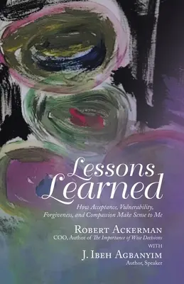 Lecciones aprendidas: Cómo la aceptación, la vulnerabilidad, el perdón y la compasión tienen sentido para mí - Lessons Learned: How Acceptance, Vulnerability, Forgiveness, and Compassion Make Sense to Me