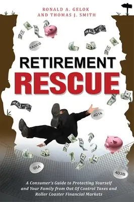 Rescate de la jubilación: Guía del consumidor para protegerse a sí mismo y a su familia de unos impuestos fuera de control y de una montaña rusa financiera - Retirement Rescue: A Consumer's Guide to Protecting Yourself and Your Family from Out of Control Taxes and Roller Coaster Financial Marke