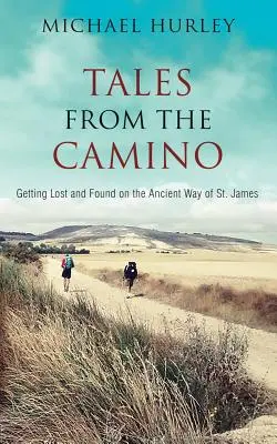 Cuentos del Camino: La historia de un hombre perdido y una guía práctica para quienes quieran seguir el antiguo Camino de Santiago - Tales from the Camino: The Story of One Man Lost and a Practical Guide for Those Who Would Follow the Ancient Way of St. James