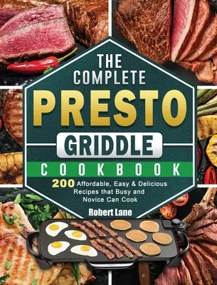 El libro de cocina completo de la plancha Presto: 200 Recetas Asequibles, Fáciles y Deliciosas que Pueden Cocinar Ocupados y Novatos - The Complete Presto Griddle Cookbook: 200 Affordable, Easy & Delicious Recipes that Busy and Novice Can Cook