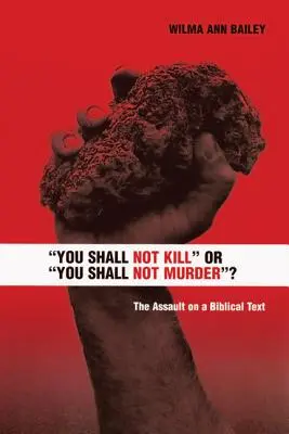 ¿No matarás o no asesinarás? El asalto a un texto bíblico - You Shall Not Kill or You Shall Not Murder?: The Assault on a Biblical Text