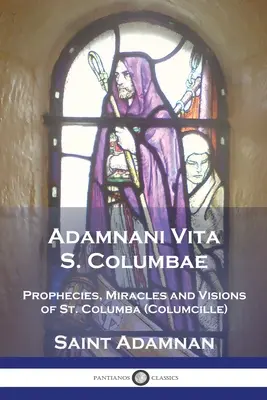 Adamnani Vita S. Columbae: Profecías, milagros y visiones de San Columba (Columcille) Primer Abad de Iona, AD. 563-597 - Adamnani Vita S. Columbae: Prophecies, Miracles and Visions of St. Columba (Columcille) First Abbot of Iona, AD. 563-597