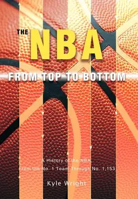 La NBA de arriba abajo: Una historia de la NBA, desde el equipo número 1 hasta el número 1.153 - The NBA From Top to Bottom: A History of the NBA, From the No. 1 Team Through No. 1,153