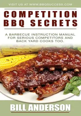 Competition BBQ Secrets: Un manual de instrucciones de barbacoa para competidores serios y también para cocineros de traspatio - Competition BBQ Secrets: A Barbecue Instruction Manual for Serious Competitors and Back Yard Cooks Too