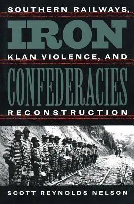 Iron Confederacies: Ferrocarriles del Sur, violencia del Ku Klux Klan y reconstrucción - Iron Confederacies: Southern Railways, Klan Violence, and Reconstruction