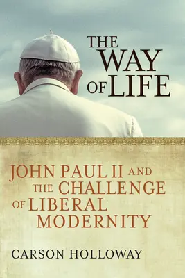 El camino de la vida: Juan Pablo II y el desafío de la modernidad liberal - The Way of Life: John Paul II and the Challenge of Liberal Modernity
