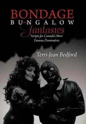 Bondage Bungalow Fantasies: Guiones para la dominatrix más famosa de Canadá - Bondage Bungalow Fantasies: Scripts for Canada's Most Famous Dominatrix