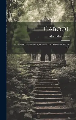 Cabool: Narrativa personal de un viaje a esa ciudad y residencia en ella - Cabool: A Personal Narrative of a Journey to and Residence in That City