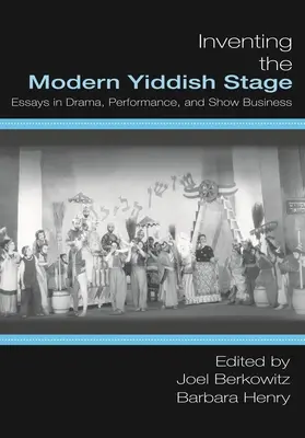 La invención de la escena yiddish moderna: Ensayos sobre teatro, interpretación y espectáculo - Inventing the Modern Yiddish Stage: Essays in Drama, Performance, and Show Business