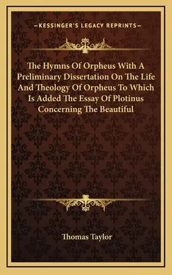 Los himnos de Orfeo con una disertación preliminar sobre la vida y teología de Orfeo a la que se añade el ensayo de Plotino sobre la belleza - The Hymns Of Orpheus With A Preliminary Dissertation On The Life And Theology Of Orpheus To Which Is Added The Essay Of Plotinus Concerning The Beauti