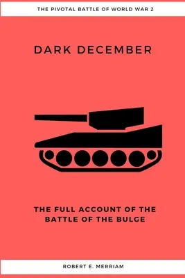 Diciembre oscuro: El relato completo de la batalla de las Ardenas - Dark December: The Full Account of the Battle of the Bulge