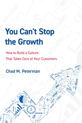 You Can't Stop the Growth: Cómo construir una cultura que cuide de sus clientes - You Can't Stop the Growth: How to Build a Culture That Takes Care of Your Customers