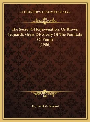 El secreto del rejuvenecimiento, o el gran descubrimiento de Brown Sequard de la fuente de la juventud (1956) - The Secret Of Rejuvenation, Or Brown Sequard's Great Discovery Of The Fountain Of Youth (1956)