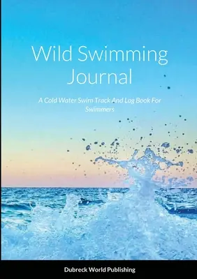 Diario de natación salvaje: Diario de natación en aguas frías para nadadores - Wild Swimming Journal: A Cold Water Swim Track And Log Book For Swimmers