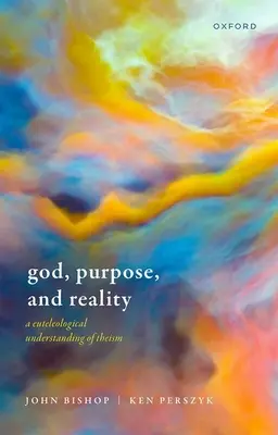 Dios, propósito y realidad: Una comprensión euteleológica del teísmo - God, Purpose, and Reality: A Euteleological Understanding of Theism