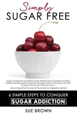 Simplemente sin azúcar: 6 sencillos pasos para vencer la adicción al azúcar - Simply Sugar Free: 6 Simple Steps to Conquer Sugar Addiction