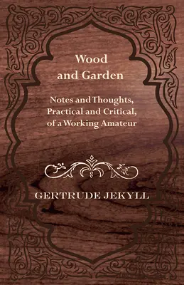 Madera y jardín - Notas y reflexiones, prácticas y críticas, de un aficionado en activo - Wood and Garden - Notes and Thoughts, Practical and Critical, of a Working Amateur