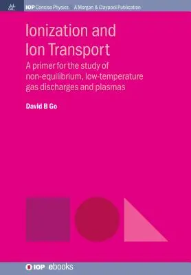 Ionización y transporte de iones: A Primer for the Study of Non-Equilibrium, Low-Temperature Gas Discharges and Plasmas (Ionización y transporte iónico: introducción al estudio de las descargas gaseosas y los plasmas en condiciones de no equilibrio y baja temperatura) - Ionization and Ion Transport: A Primer for the Study of Non-Equilibrium, Low-Temperature Gas Discharges and Plasmas