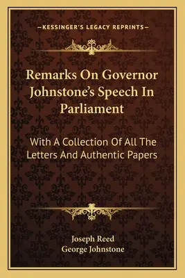 Observaciones sobre el discurso del gobernador Johnstone en el Parlamento: Con una recopilación de todas las cartas y documentos auténticos - Remarks on Governor Johnstone's Speech in Parliament: With a Collection of All the Letters and Authentic Papers