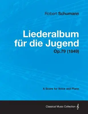 Liederalbum Fur Die Jugend - Partitura para Voz y Piano Op.79 (1849) - Liederalbum Fur Die Jugend - A Score for Voice and Piano Op.79 (1849)