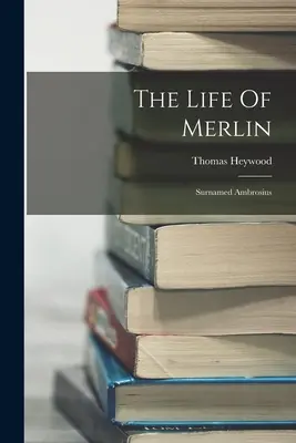 La vida de Merlín Apellidado Ambrosius - The Life Of Merlin: Surnamed Ambrosius