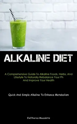 Dieta Alcalina: Una Guía Completa De Alimentos Alcalinos, Hierbas Y Estilo De Vida Para Reequilibrar Naturalmente Su Ph Y Mejorar Su Salud ( - Alkaline Diet: A Comprehensive Guide To Alkaline Foods, Herbs, And Lifestyle To Naturally Rebalance Your Ph And Improve Your Health (