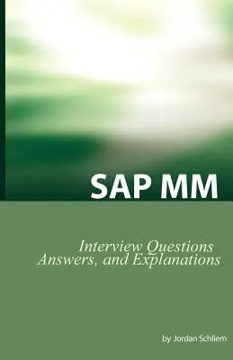 Certificación SAP MM y Preguntas de Entrevista: Preguntas de Entrevista SAP MM, Respuestas y Explicaciones - SAP MM Certification and Interview Questions: SAP MM Interview Questions, Answers, and Explanations