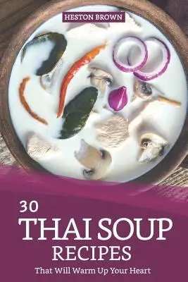 30 Recetas de Sopa Tailandesa Que Le Encantarán: Pruebe la sopa tailandesa con este libro de cocina - 30 Thai Soup Recipes That Will Warm Up Your Heart: Try Out Thai Soup with This Cookbook