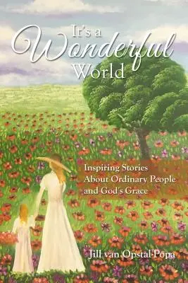 El mundo es maravilloso: Historias inspiradoras sobre gente corriente y la gracia de Dios - It's a Wonderful World: Inspiring Stories about Ordinary People and God's Grace