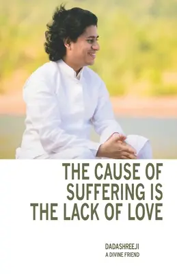 La causa del sufrimiento es la falta de amor: es una recopilación de enseñanzas y orientaciones - The Cause of Suffering is the Lack of Love: is a compilation of teachings and guidance