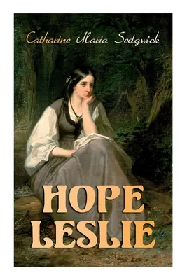 Hope Leslie: Primeros tiempos en Massachusetts (Novela romántica histórica) - Hope Leslie: Early Times in the Massachusetts (Historical Romance Novel)