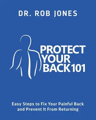 Protege tu espalda 101: Pasos sencillos para curar el dolor de espalda y evitar que vuelva a aparecer - Protect Your Back 101: Easy Steps to Fix Your Painful Back and Prevent It From Returning