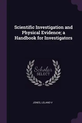 Investigación científica y pruebas físicas: manual para investigadores - Scientific Investigation and Physical Evidence; a Handbook for Investigators