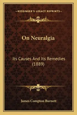 Sobre la Neuralgia: Sus Causas y sus Remedios (1889) - On Neuralgia: Its Causes And Its Remedies (1889)