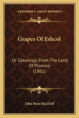 Las uvas de Eshcol: O espigas de la tierra de promisión (1861) - Grapes Of Eshcol: Or Gleanings From The Land Of Promise (1861)