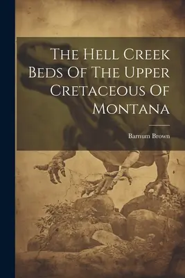 Los Lechos de Hell Creek del Cretácico Superior de Montana - The Hell Creek Beds Of The Upper Cretaceous Of Montana