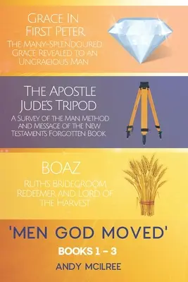 Men God Moved - Libros 1-3: La gracia en 1 Pedro, El trípode del apóstol Judas y Booz: El Redentor de Rut, Novio y Señor de la Cosecha - Men God Moved - Books 1-3: Grace in 1 Peter, The Apostle Jude's Tripod and Boaz: Ruth's Redeemer, Bridegroom and Lord of the Harvest