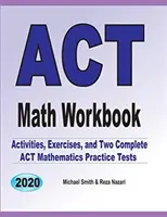 Cuaderno de Matemáticas ACT: Ejercicios, actividades, y dos pruebas completas de práctica de matemáticas ACT - ACT Math Workbook: Exercises, Activities, and Two Full-Length ACT Math Practice Tests