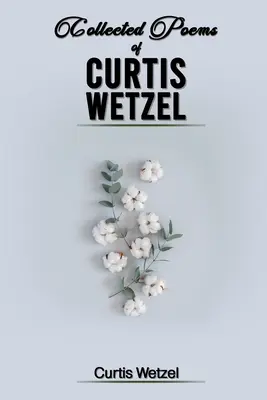 Colección de poemas de Curtis Wetzel - Collected Poems of Curtis Wetzel