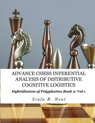 Advance Chess- Análisis Inferencial de la Logística Cognitiva Distributiva - Libro 2 Vol. 1: Hibridación de la Informática Polifacética. - Advance Chess- Inferential Analysis of Distributive Cognitive Logistics - Book 2 Vol. 1: Hybridization of Poly-Plextics Informatics.