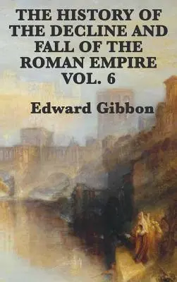 Historia de la decadencia y caída del Imperio Romano Vol. 6 - The History of the Decline and Fall of the Roman Empire Vol. 6