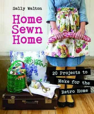 El Hogar Cosido: 20 Proyectos para Hacer en Casa Retro [Con Patrón(es) - Home Sewn Home: 20 Projects to Make for the Retro Home [With Pattern(s)]