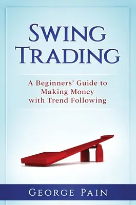 Swing Trading: Guía para principiantes para ganar dinero siguiendo tendencias - Swing Trading: A Beginners' Guide to making money with trend following