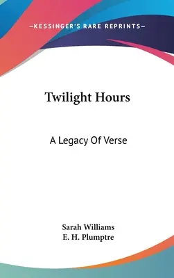 Las horas del crepúsculo: Un legado de versos - Twilight Hours: A Legacy Of Verse