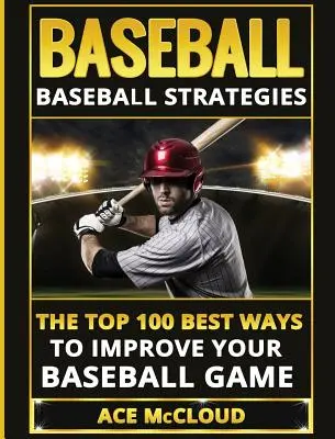 Béisbol: Estrategias de Béisbol: Las 100 mejores maneras de mejorar tu juego de béisbol - Baseball: Baseball Strategies: The Top 100 Best Ways To Improve Your Baseball Game