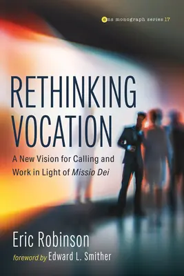Repensar la vocación: Una nueva visión de la vocación y el trabajo a la luz de la Missio Dei - Rethinking Vocation: A New Vision for Calling and Work in Light of Missio Dei