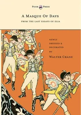 Una Máscara de Días - De los Últimos Ensayos de Elia - Recién Vestida y Decorada por Walter Crane - A Masque of Days - From the Last Essays of Elia - Newly Dressed and Decorated by Walter Crane