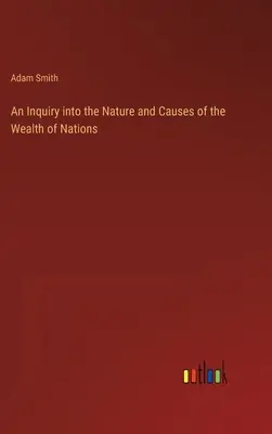 Investigación sobre la naturaleza y las causas de la riqueza de las naciones - An Inquiry into the Nature and Causes of the Wealth of Nations