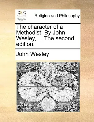 El Carácter de un Metodista. por John Wesley, ... la Segunda Edición. - The Character of a Methodist. by John Wesley, ... the Second Edition.