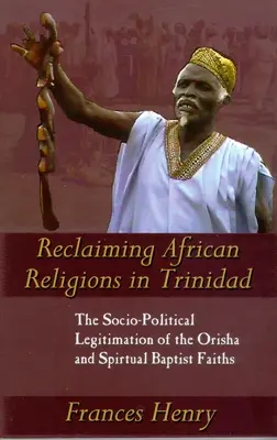 La reivindicación de las religiones africanas en Trinidad: la legitimación sociopolítica de los orishas y las creencias bautistas espirituales - Reclaiming African Religions in Trinidad: The Socio-Political Legitimation of the Orisha and Spiritual Baptist Faiths